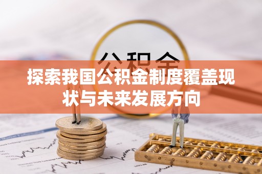 开平探索我国公积金制度覆盖现状与未来发展方向