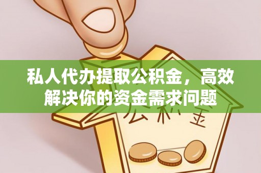 开平私人代办提取公积金，高效解决你的资金需求问题