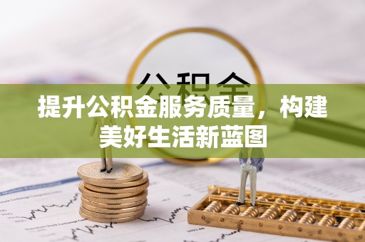 开平提升公积金服务质量，构建美好生活新蓝图