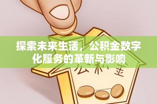 开平探索未来生活，公积金数字化服务的革新与影响