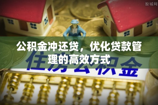开平公积金冲还贷，优化贷款管理的高效方式