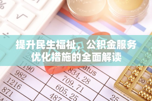 开平提升民生福祉，公积金服务优化措施的全面解读