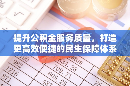 开平提升公积金服务质量，打造更高效便捷的民生保障体系