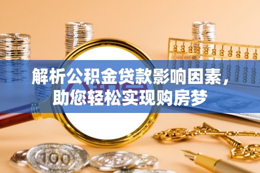 开平解析公积金贷款影响因素，助您轻松实现购房梦
