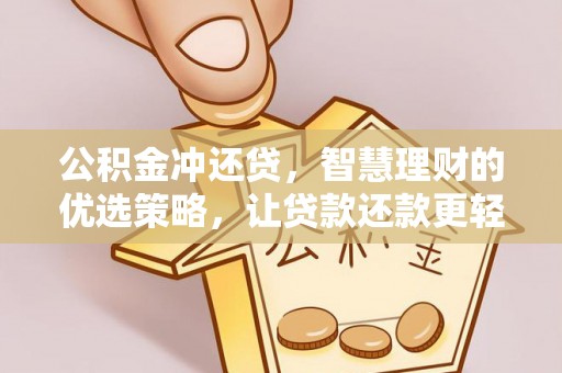 开平公积金冲还贷，智慧理财的优选策略，让贷款还款更轻松