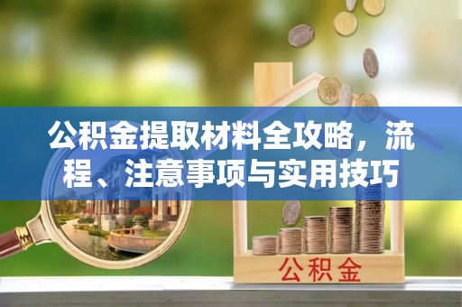 开平公积金提取材料全攻略，流程、注意事项与实用技巧