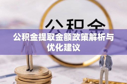 开平公积金提取金额政策解析与优化建议