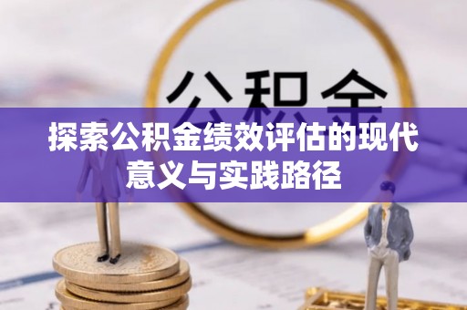 开平探索公积金绩效评估的现代意义与实践路径