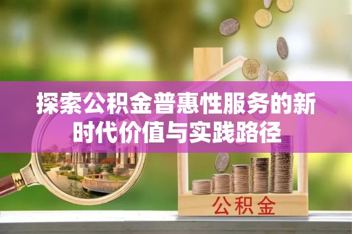 开平探索公积金普惠性服务的新时代价值与实践路径