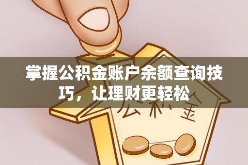 开平掌握公积金账户余额查询技巧，让理财更轻松