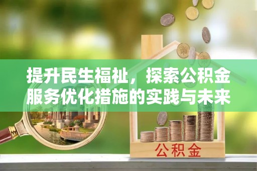 开平提升民生福祉，探索公积金服务优化措施的实践与未来