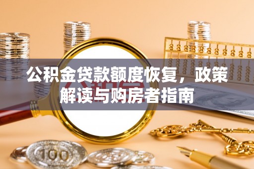 开平公积金贷款额度恢复，政策解读与购房者指南