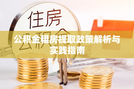 开平公积金租房提取政策解析与实践指南