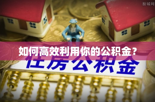 开平如何高效利用你的公积金？