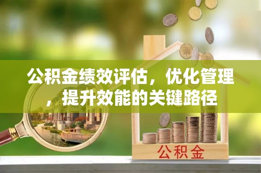 开平公积金绩效评估，优化管理，提升效能的关键路径