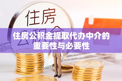 开平住房公积金提取代办中介的重要性与必要性