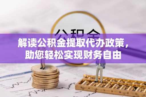 开平解读公积金提取代办政策，助您轻松实现财务自由