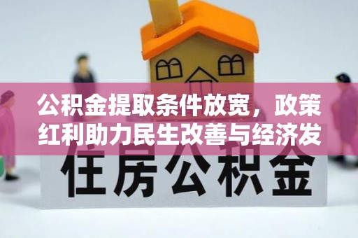 开平公积金提取条件放宽，政策红利助力民生改善与经济发展