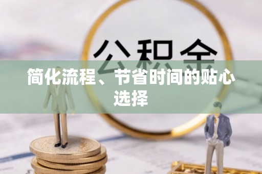 开平简化流程、节省时间的贴心选择
