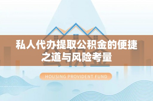 开平私人代办提取公积金的便捷之道与风险考量