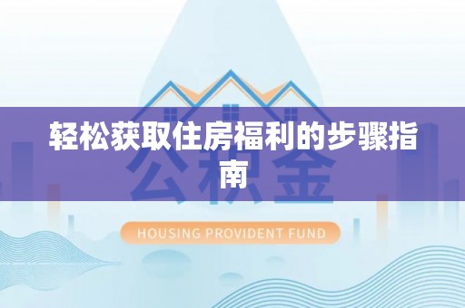 开平轻松获取住房福利的步骤指南