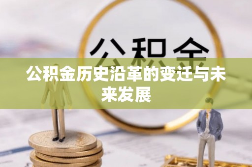开平公积金历史沿革的变迁与未来发展