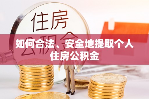 开平如何合法、安全地提取个人住房公积金