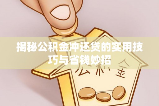 开平揭秘公积金冲还贷的实用技巧与省钱妙招