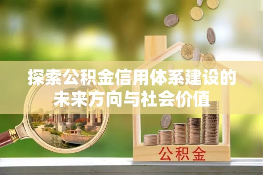 开平探索公积金信用体系建设的未来方向与社会价值