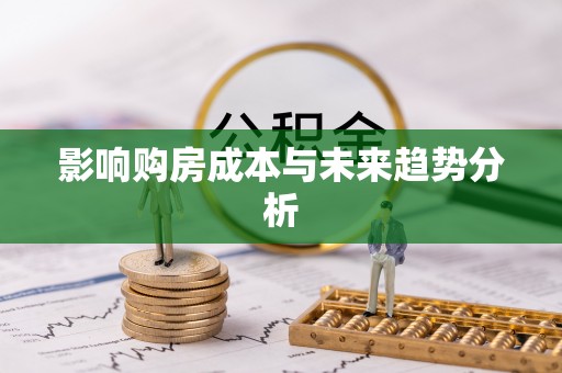 开平影响购房成本与未来趋势分析