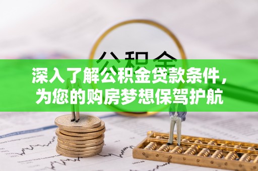 开平深入了解公积金贷款条件，为您的购房梦想保驾护航