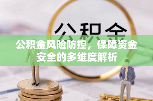 开平公积金风险防控，保障资金安全的多维度解析