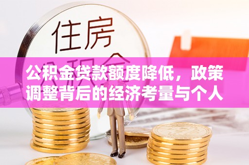 开平公积金贷款额度降低，政策调整背后的经济考量与个人应对策略