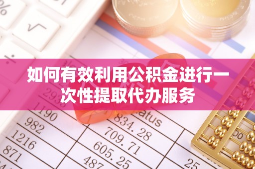 开平如何有效利用公积金进行一次性提取代办服务