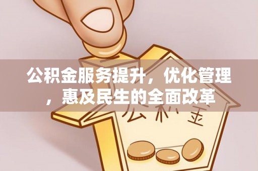 开平公积金服务提升，优化管理，惠及民生的全面改革