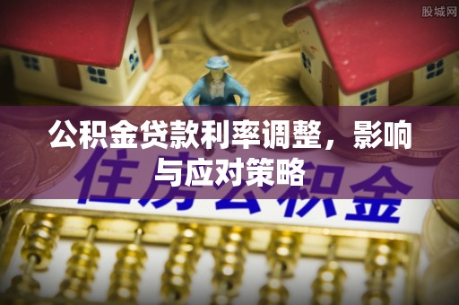 开平公积金贷款利率调整，影响与应对策略