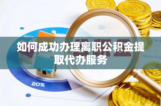 开平如何成功办理离职公积金提取代办服务