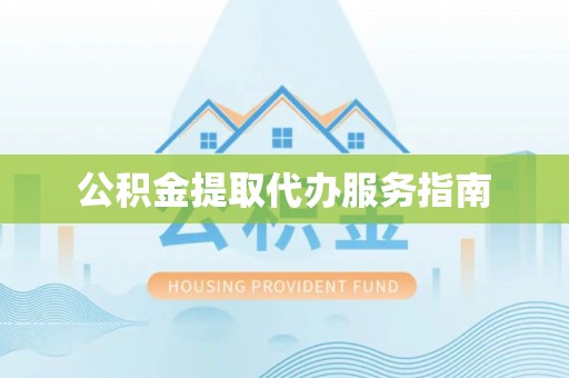 开平公积金提取代办服务指南