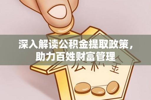 开平深入解读公积金提取政策，助力百姓财富管理