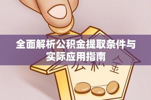 开平全面解析公积金提取条件与实际应用指南
