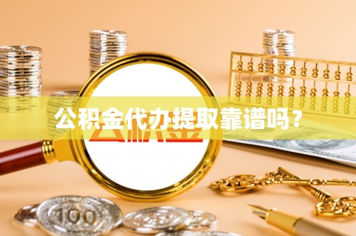 开平公积金代办提取靠谱吗？