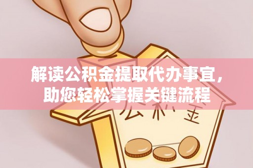 开平解读公积金提取代办事宜，助您轻松掌握关键流程