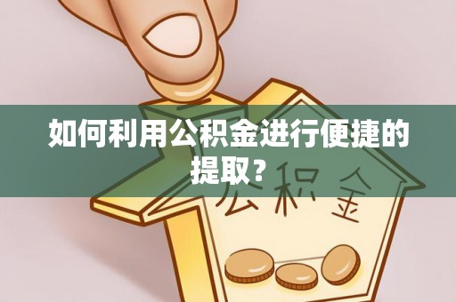 开平如何利用公积金进行便捷的提取？