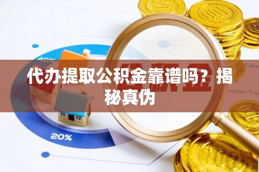 开平代办提取公积金靠谱吗？揭秘真伪