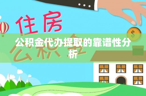 开平公积金代办提取的靠谱性分析
