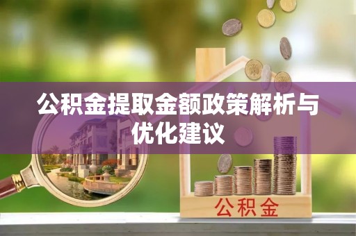 开平公积金提取金额政策解析与优化建议