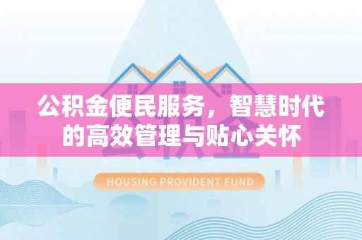开平公积金便民服务，智慧时代的高效管理与贴心关怀