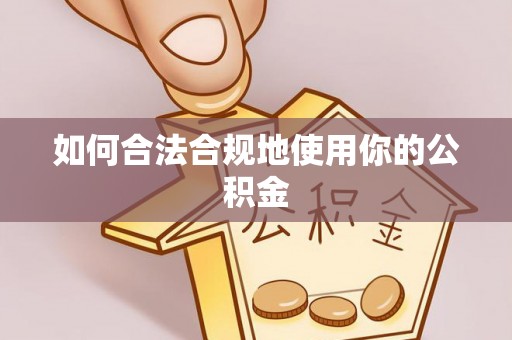开平如何合法合规地使用你的公积金