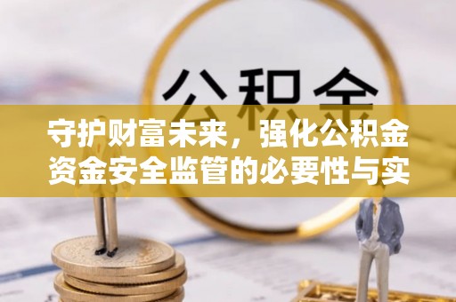 开平守护财富未来，强化公积金资金安全监管的必要性与实践